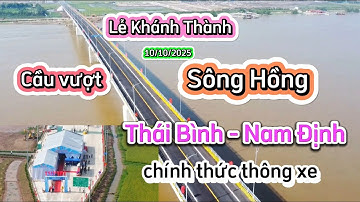 Lễ Khánh Thành Cầu Vượt Sông Hồng Thái Bình - Nam Định sáng 10/10/2025 thông xe chính thức.