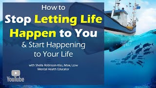 Stop Letting Life 'Happen' to You!