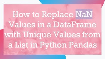 How to Replace NaN Values in a DataFrame with Unique Values from a List in Python Pandas