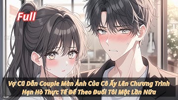 FULL|Vợ Cũ Dẫn Couple Màn Ảnh Của Cô Ấy Lên Chương Trình Hẹn Hò Thực Tế Để Theo Đuổi Tôi Một Lần Nữa