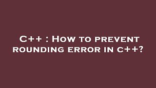 C++ : How to prevent rounding error in c++?