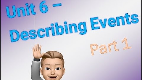 Unit 6 - Describing Events (Part 1)