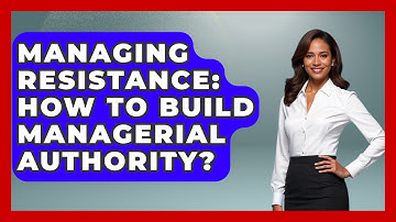 Managing Resistance: How To Build Managerial Authority? - Modern Manager Toolbox