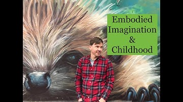Embodied Imagination & Childhood