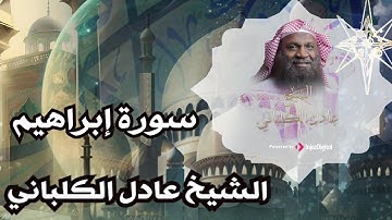 سورة إبراهيم  كاملة للشيخ عادل الكلباني || كتاب أنـزلناه إليك 🎧