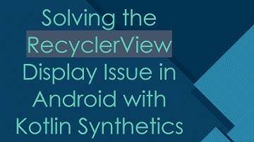 Solving the RecyclerView Display Issue in Android with Kotlin Synthetics