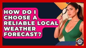 How Do I Choose A Reliable Local Weather Forecast? - The Everyday Why