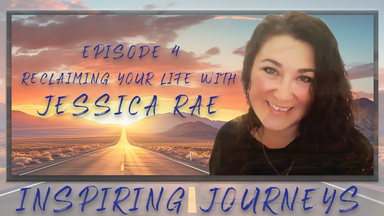 Inspiring Journeys Episode 4 Reclaiming Your Life with Jessica Rae Inspiring Journeys Episode 4 Reclaiming Your Life with Jessica Rae