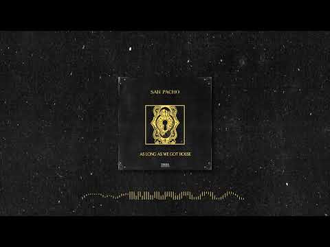 San Pacho - As Long As We Got House