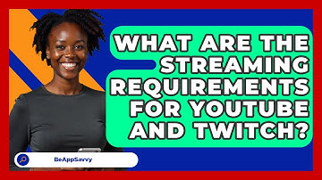 What Are The Streaming Requirements For YouTube And Twitch? - Be App Savvy
