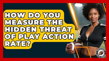 How Do You Measure The Hidden Threat Of Play Action Rate? - Gridiron Data Digest