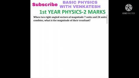 When two right angled vectors of magnitude 7 units and 24 units  combine, what is the magnitude of