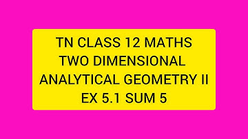 TN CLASS 12 MATHS TWO DIMENSIONAL ANALYTICAL GEOMETRY II EX 5.1 SUM 5