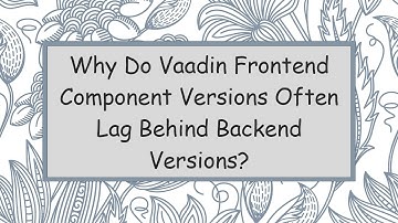 Why Do Vaadin Frontend Component Versions Often Lag Behind Backend Versions?
