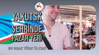 Pazar Yerinde | Son Bölüm | Saha Yeri Seyahati Bölüm 17 | En Uzak Türk Ülkesi