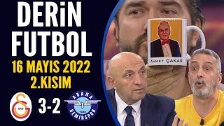 Derin Futbol 16 Mayıs 2022 2.Kısım ( Galatasaray 3-2 Adana Demirspor )