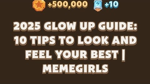 2025 Glow Up Guide: 10 Tips to Look and Feel Your Best | MemeGirls video code
