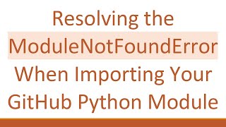 Resolving the ModuleNotFoundError When Importing Your GitHub Python Module
