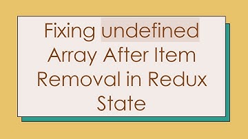 Fixing undefined Array After Item Removal in Redux State