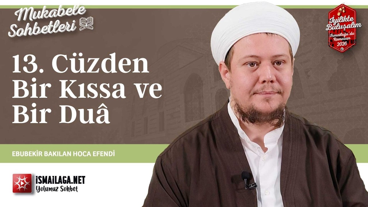 Mukâbele Sohbetleri: 13. Cüzden Bir Kıssa ve Bir Duâ - Ebubekir Bakılan Hoca Efendi @ismailaganet
