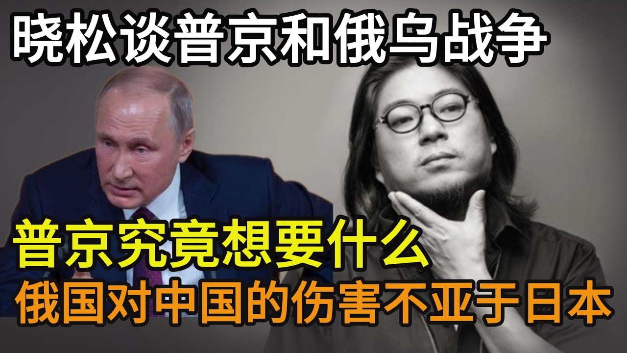 晓松谈普京和俄乌战争，普京究竟想要什么，俄国对中国的伤害不亚于日本，晓松十年前就预测俄乌战争会全面爆发，绝不会止于克里米亚