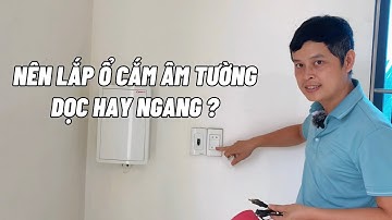 Nên lắp cổ cắm điện âm tường Dọc hay Ngang?