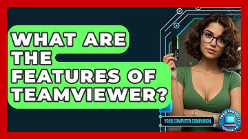What Are The Features Of TeamViewer? - Your Computer Companion