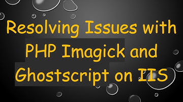 Resolving Issues with PHP Imagick and Ghostscript on IIS