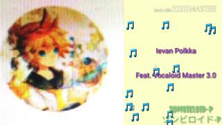 Vocaloid Master 3.0 - Ievan Polkka (Request) @U.n0longer_exist