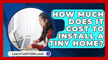 How Much Does It Cost To Install A Tiny Home? - LearnToDIY360.com