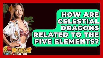 How Are Celestial Dragons Related To The Five Elements? - Asia