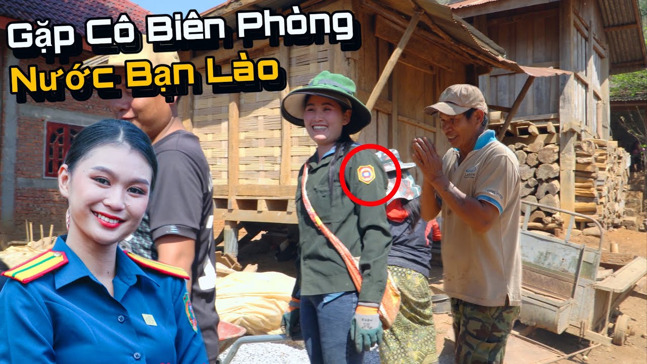 Vào Bản Người Lào Tán Nhầm Cô Biên Phòng Lào, Phát Hiện Bản Lào Rất Nhiều Người Biết Tiếng Việt
