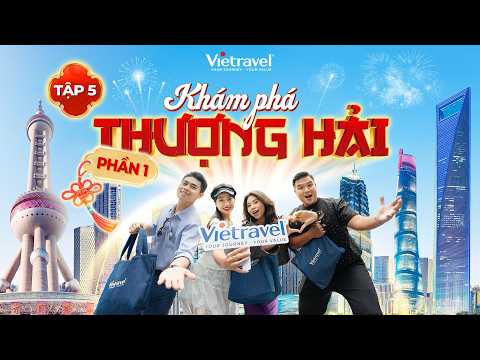 Khám phá Trung Hoa - Tập 5: Check-in Thượng Hải - "Paris của phương Đông" | Vietravel Channel