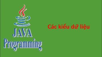 JavaCore Bài 2 Các kiểu dữ liệu trong Java