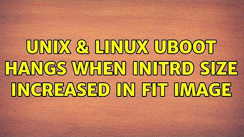 Unix & Linux: Uboot Hangs when Initrd size increased in FIT image (2 Solutions!!)