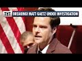 BREAKING: Matt Gaetz Under Investigation For Sex Trafficking