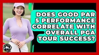 Does Good Par 5 Performance Correlate With Overall PGA Tour Success? - All About Golf Pros
