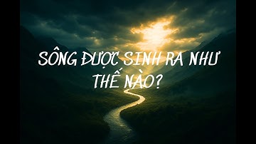 Sông được sinh ra như thế nào? #khampha #kientruc #traidat #song #tintuc
