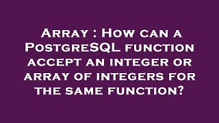 Array : How can a PostgreSQL function accept an integer or array of integers for the same function?