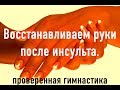 Восстанавливаем руки после инсульта. Проверенная гимнастика.