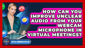 How Can You Improve Unclear Audio From Your Webcam Microphone In Virtual Meetings?