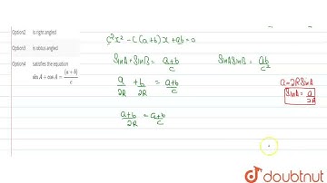 If the sines of the angle A and B of a triangle ABC satisfy the equation c^(2) x^(2) - c (a + b)...