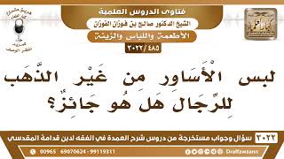 [485 -3022] هل يجوز لبس الأساور من غير الذهب للرجال؟ - الشيخ صالح الفوزان