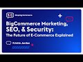 BigCommerce Marketing, SEO, & Security: The Future of E-Commerce Explained