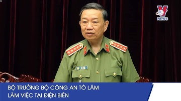 Bộ Trưởng Bộ Công An Tô Lâm Làm Việc Tại Tỉnh Điện Biên - VNEWS