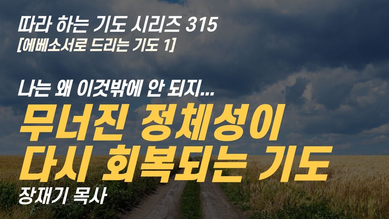 무너진 정체성이 다시 회복되는 기도, 에베소서로 드리는 기도 1 따라하는 기도시리즈 315 장재기 목사