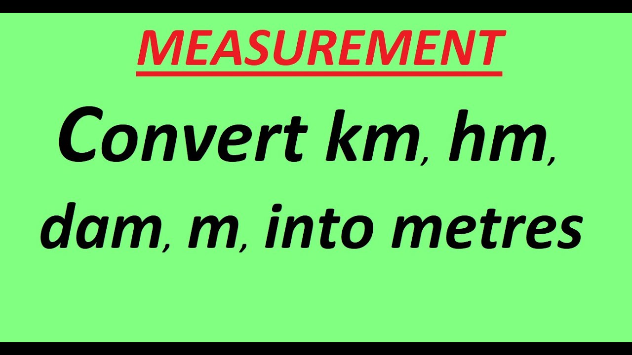 Convert Km , Hm , Dam , M Into Metre.