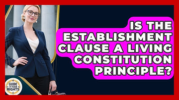 Is The Establishment Clause A Living Constitution Principle? - Guide To Your Rights