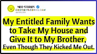 My Entitled Family Wants to Take My House and Give It to My Brother, Even Though They Kicked Me Out.