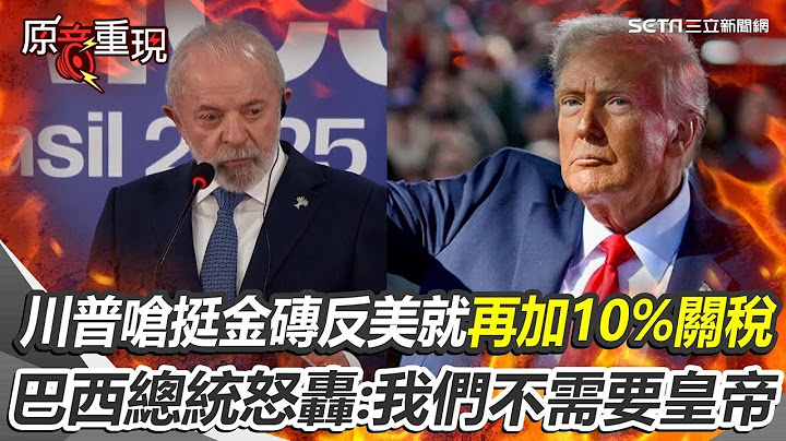 巴西總統怒轟川普：我們不需要皇帝！川普放話挺金磚反美政策就再加10%關稅！巴西總統痛批：管好他自己別干涉我們【94要客訴】